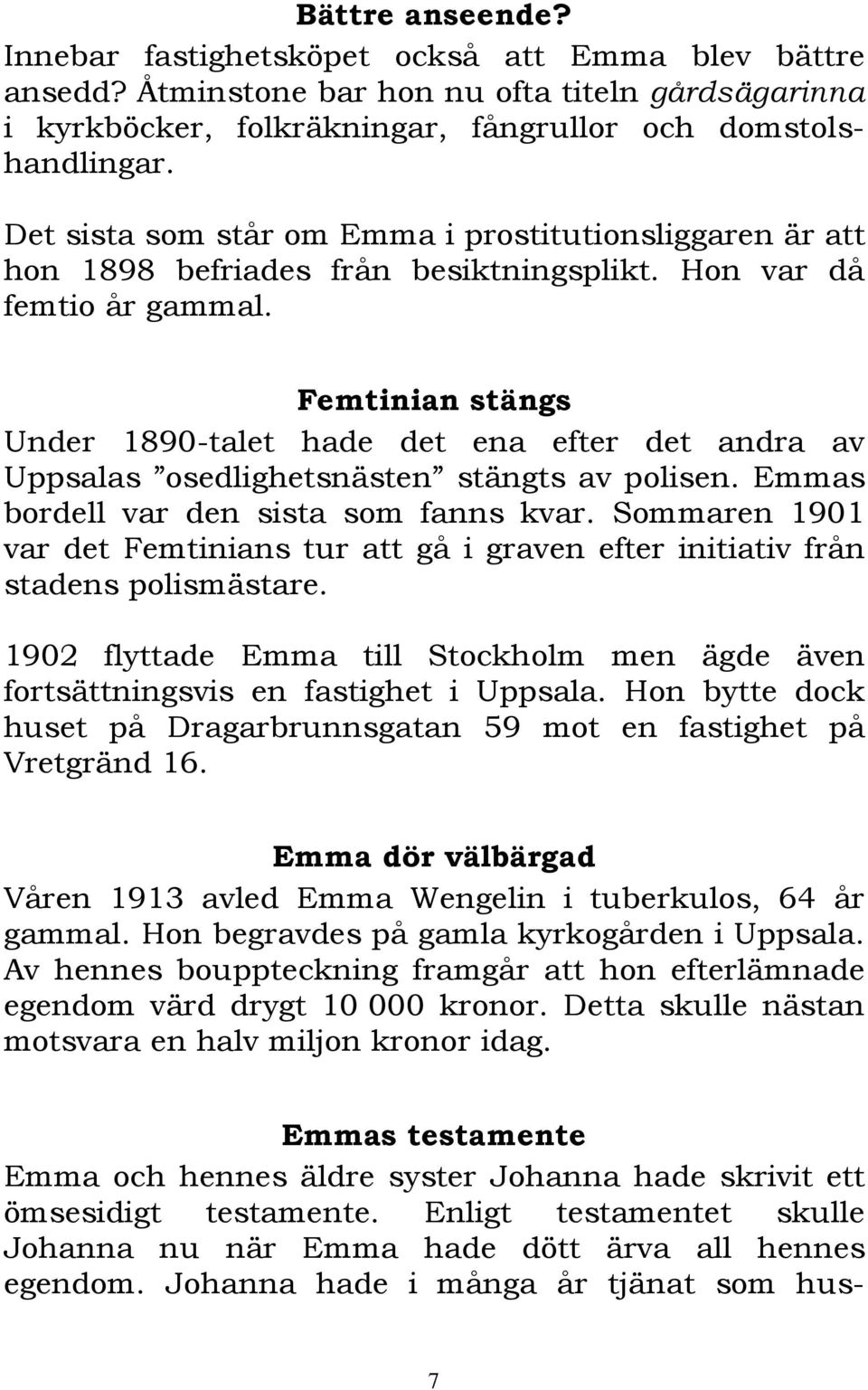 Femtinian stängs Under 1890-talet hade det ena efter det andra av Uppsalas osedlighetsnästen stängts av polisen. Emmas bordell var den sista som fanns kvar.