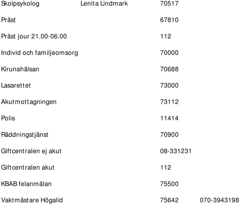 Akutmottagningen 73112 Polis 11414 Räddningstjänst 70900 Giftcentralen ej akut