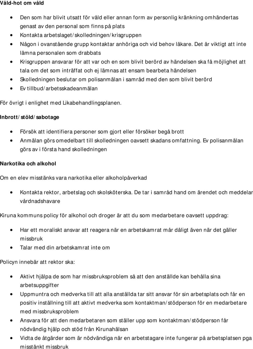 Det är viktigt att inte lämna personalen som drabbats Krisgruppen ansvarar för att var och en som blivit berörd av händelsen ska få möjlighet att tala om det som inträffat och ej lämnas att ensam