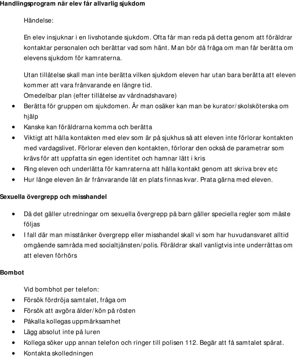 Utan tillåtelse skall man inte berätta vilken sjukdom eleven har utan bara berätta att eleven kommer att vara frånvarande en längre tid.