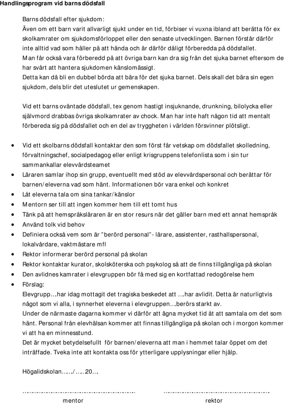 Man får också vara förberedd på att övriga barn kan dra sig från det sjuka barnet eftersom de har svårt att hantera sjukdomen känslomässigt.