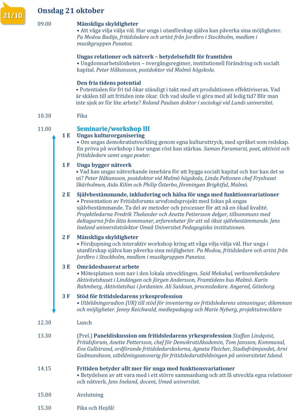 30 Fika Ungas relationer och nätverk betydelsefullt för framtiden Ungdomsarbetslösheten övergångsregimer, institutionell förändring och socialt kapital. Peter Håkansson, postdoktor vid Malmö högskola.