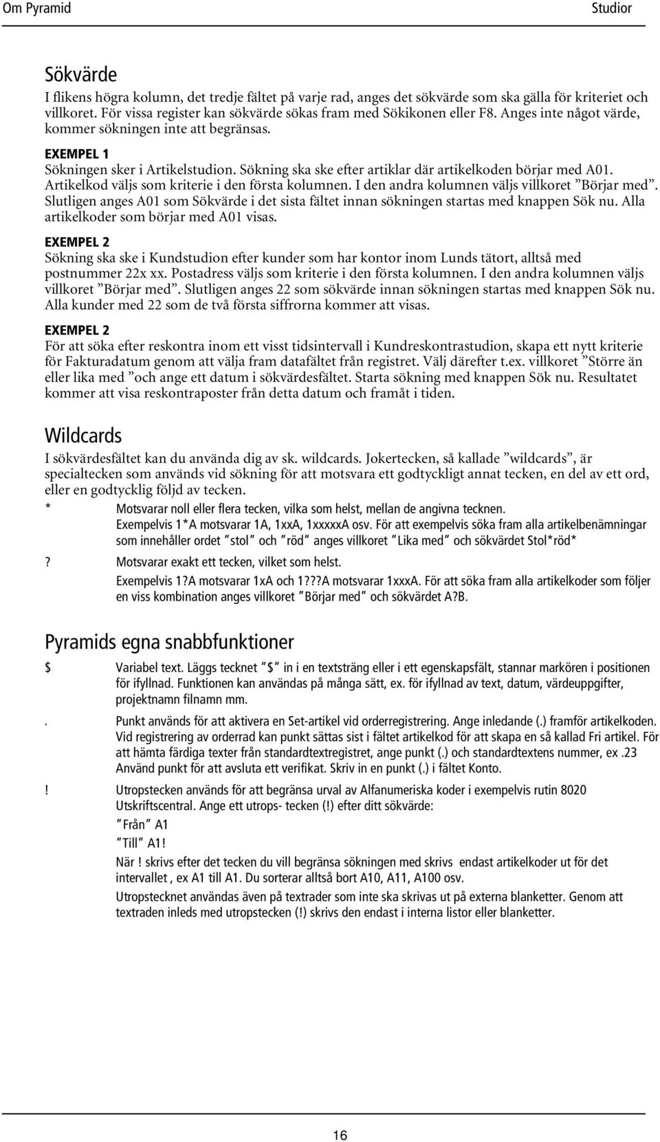 Artikelkod väljs som kriterie i den första kolumnen. I den andra kolumnen väljs villkoret Börjar med. Slutligen anges A01 som Sökvärde i det sista fältet innan sökningen startas med knappen Sök nu.