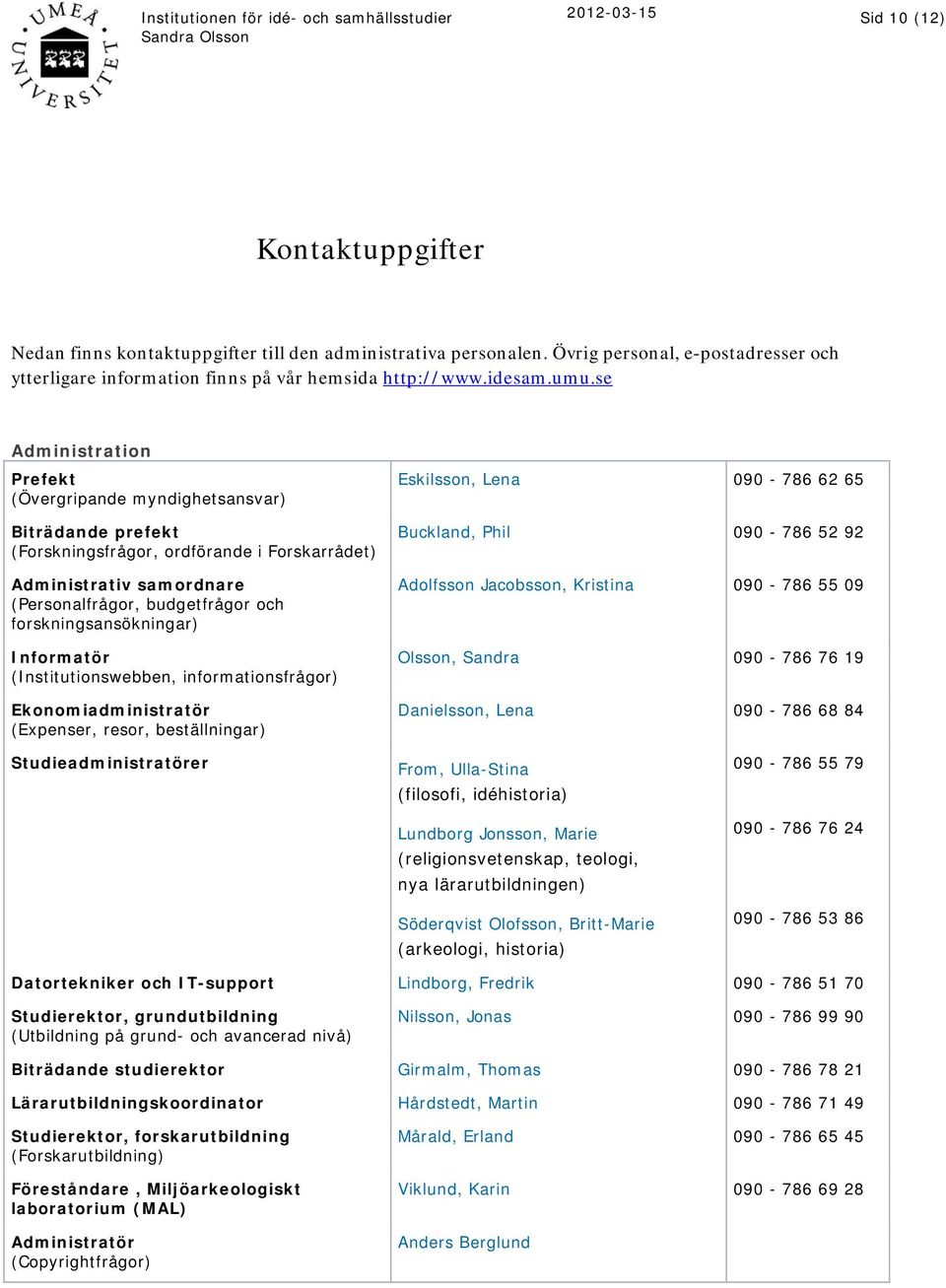 se Administration Prefekt (Övergripande myndighetsansvar) Biträdande prefekt (Forskningsfrågor, ordförande i Forskarrådet) Administrativ samordnare (Personalfrågor, budgetfrågor och