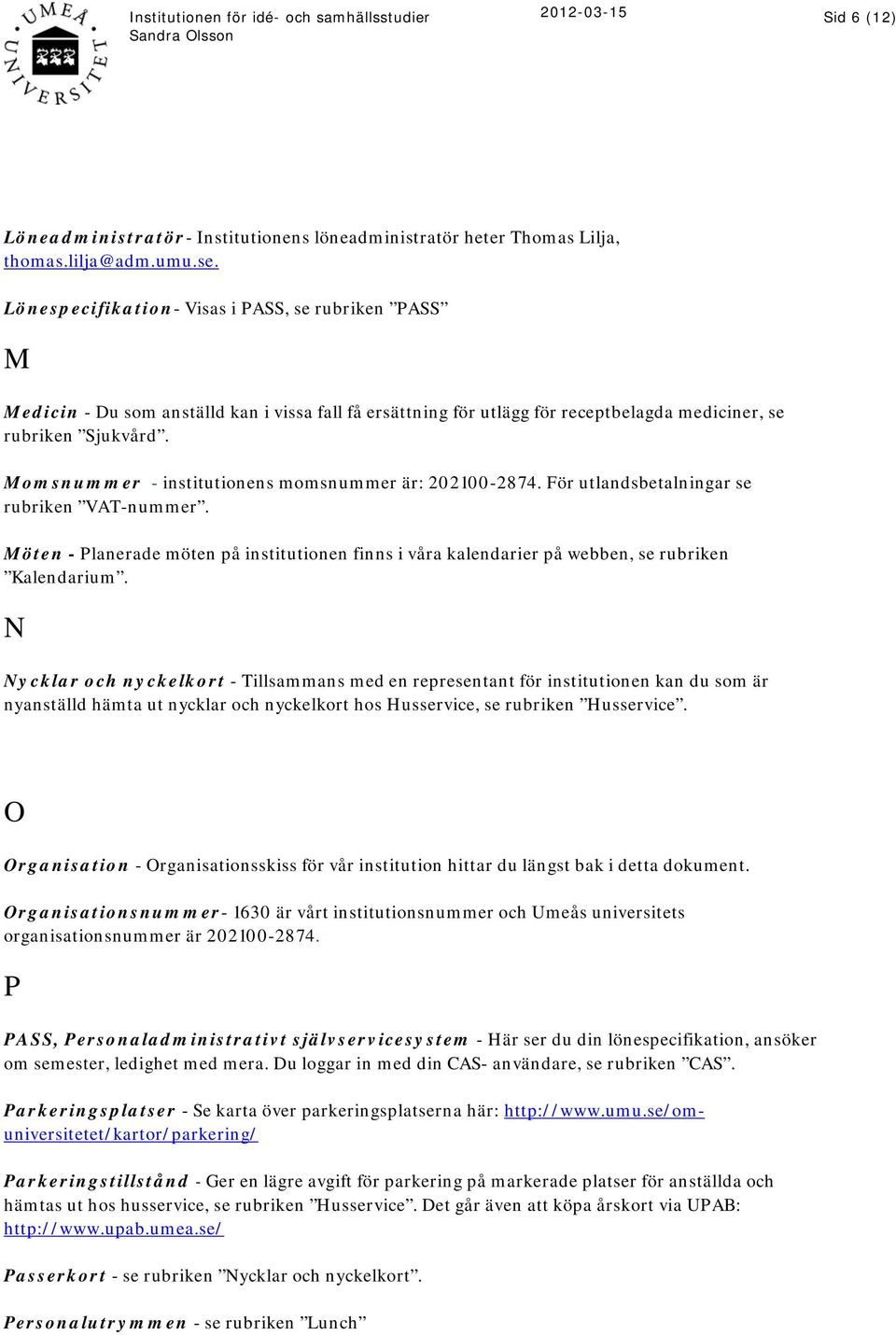 Momsnummer - institutionens momsnummer är: 202100-2874. För utlandsbetalningar se rubriken VAT-nummer.