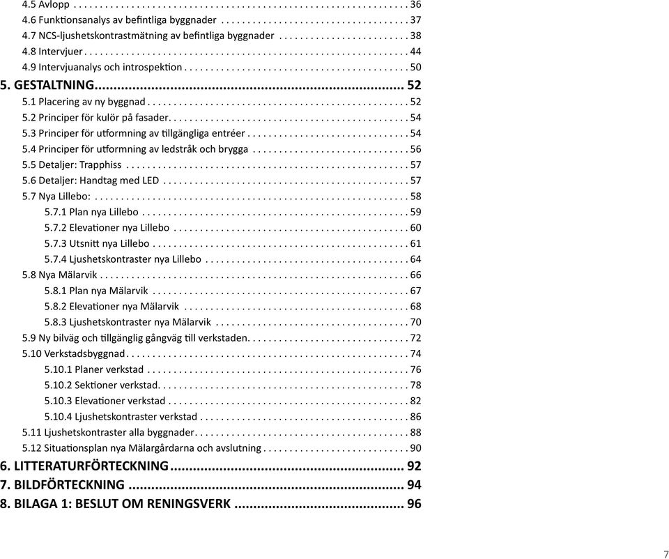 ..56 5.5 Detaljer: Trapphiss...57 5.6 Detaljer: Handtag med LED...57 5.7 Nya Lillebo:...58 5.7.1 Plan nya Lillebo...59 5.7.2 Elevationer nya Lillebo...60 5.7.3 Utsnitt nya Lillebo...61 5.7.4 Ljushetskontraster nya Lillebo.