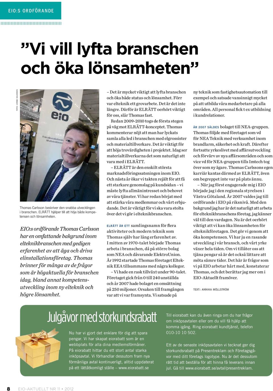 EIO:s ordförande Thomas Carlsson har en omfattande bakgrund inom elteknikbranschen med gedigen erfarenhet av att äga och driva elinstallationsföretag.