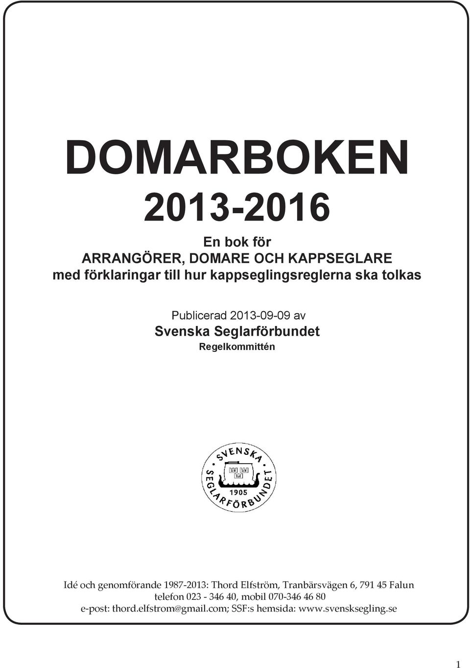 Regelkommittén Idé och genomförande 1987-2013: Thord Elfström, Tranbärsvägen 6, 791 45 Falun telefon