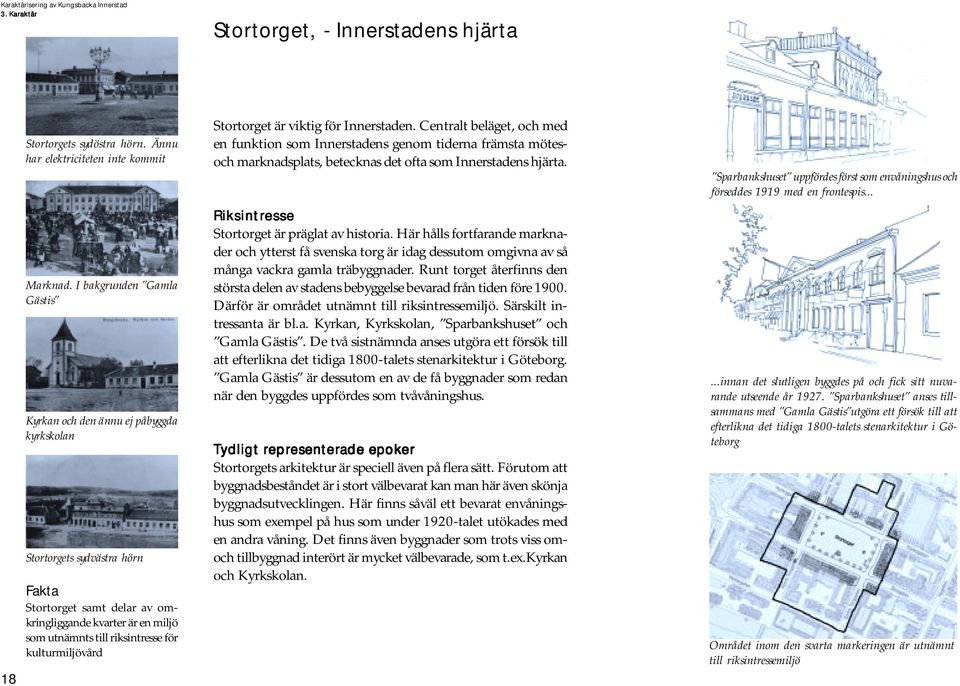 kulturmiljövård Stortorget är viktig för Innerstaden. Centralt beläget, och med en funktion som Innerstadens genom tiderna främsta mötesoch marknadsplats, betecknas det ofta som Innerstadens hjärta.