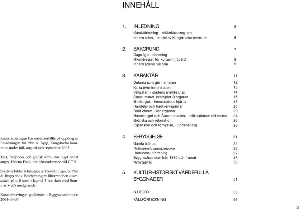 8 samt i kapitel 3 har skett med Sommar + co s medgivande Karaktäriseringen godkändes i Byggnadsnämnden 2004-06-03 1.