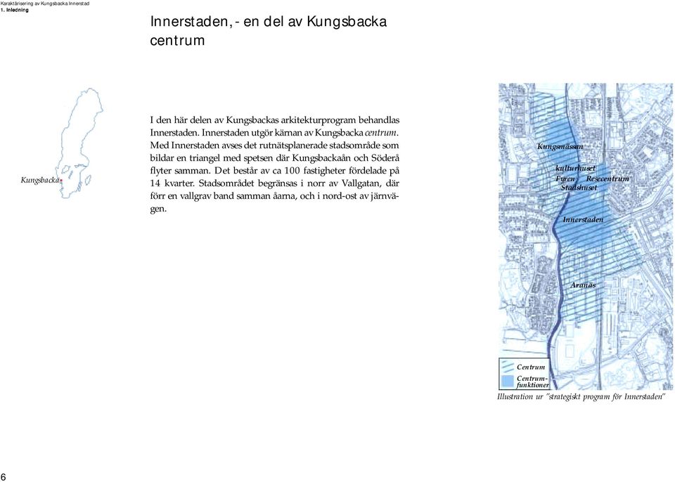 Med Innerstaden avses det rutnätsplanerade stadsområde som bildar en triangel med spetsen där Kungsbackaån och Söderå flyter samman.