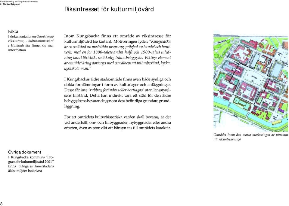 Motiveringen lyder; Kungsbacka är en småstad av medeltida ursprung, präglad av handel och hantverk, med en för 1800-talets andra hälft och 1900-talets inledning karaktäristisk, småskalig