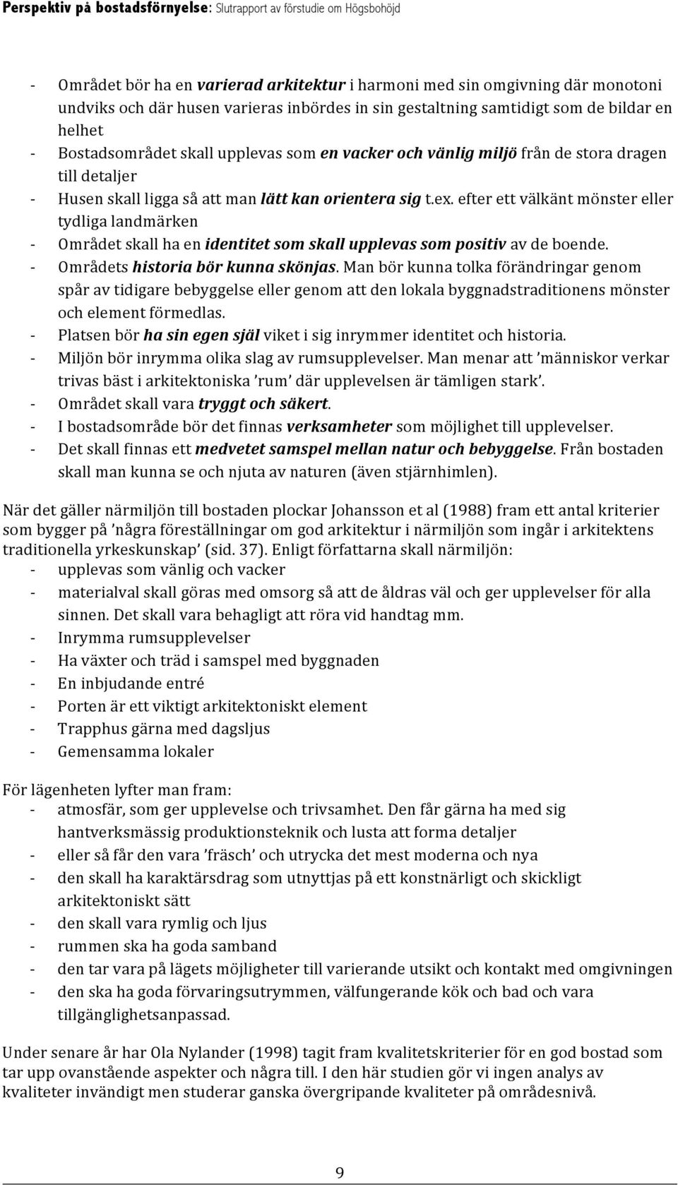 efter ett välkänt mönster eller tydliga landmärken Området skall ha en identitet som skall upplevas som positiv av de boende. Områdets historia bör kunna skönjas.