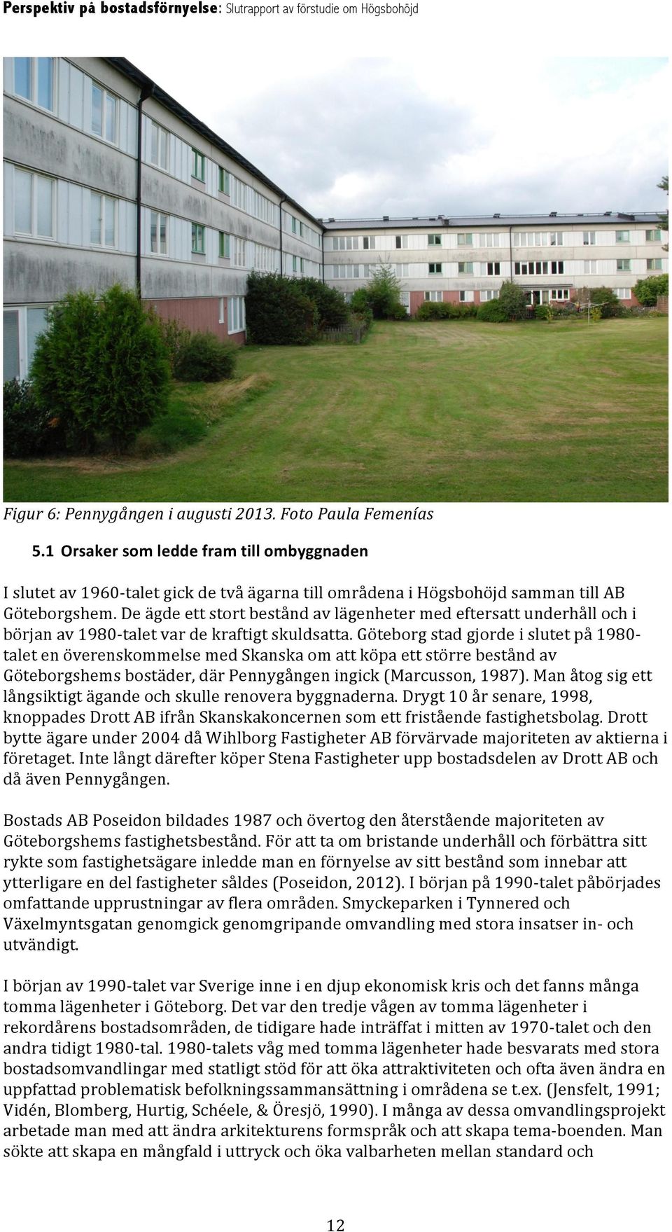 Göteborg stad gjorde i slutet på 1980 talet en överenskommelse med Skanska om att köpa ett större bestånd av Göteborgshems bostäder, där Pennygången ingick (Marcusson, 1987).