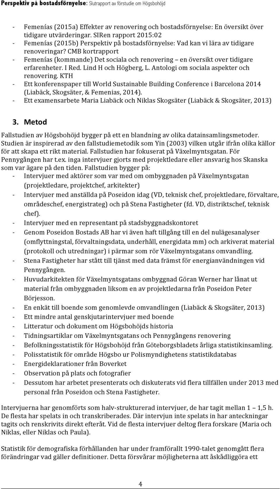 CMB kortrapport Femenías (kommande) Det sociala och renovering en översikt over tidigare erfarenheter. I Red. Lind H och Högberg, L. Antologi om sociala aspekter och renovering.