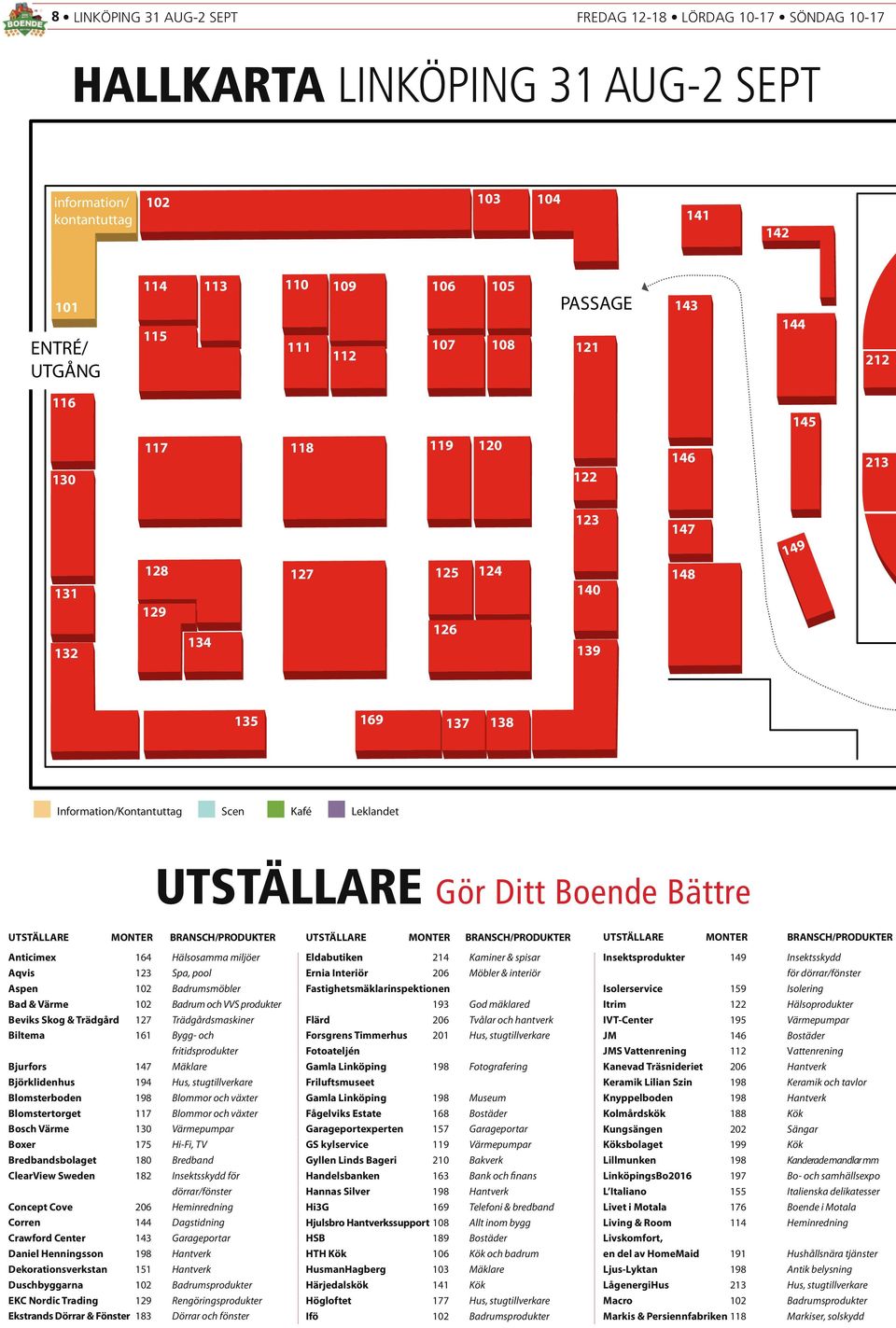 UTSTÄLLARE Gör Ditt Boende Bättre UTSTÄLLARE MONTER BRANSCH/PRODUKTER UTSTÄLLARE MONTER BRANSCH/PRODUKTER UTSTÄLLARE MONTER BRANSCH/PRODUKTER Anticimex 164 Hälsosamma miljöer Aqvis 123 Spa, pool