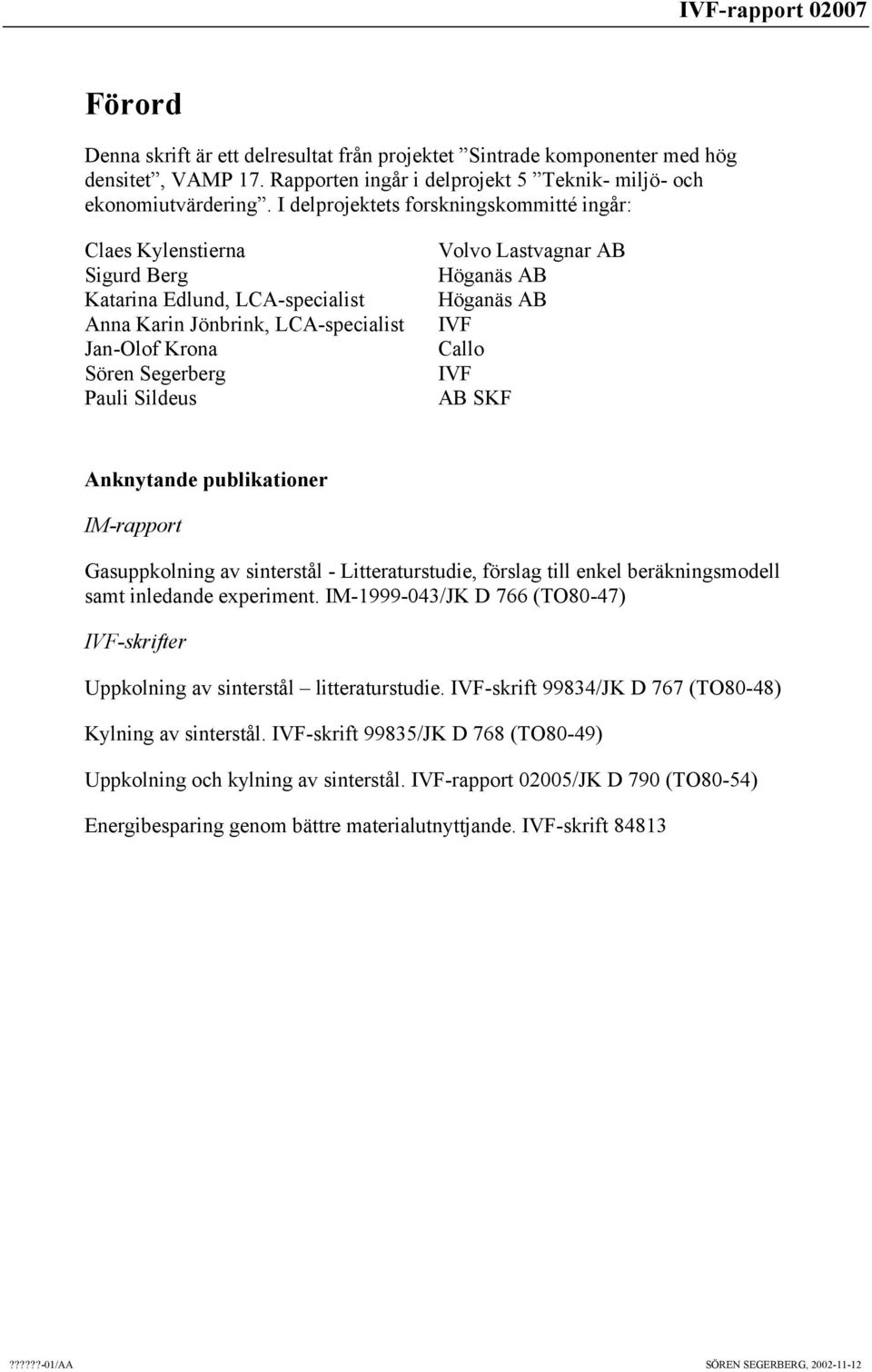 Lastvagnar AB Höganäs AB Höganäs AB IVF Callo IVF AB SKF Anknytande publikationer IM-rapport Gasuppkolning av sinterstål - Litteraturstudie, förslag till enkel beräkningsmodell samt inledande