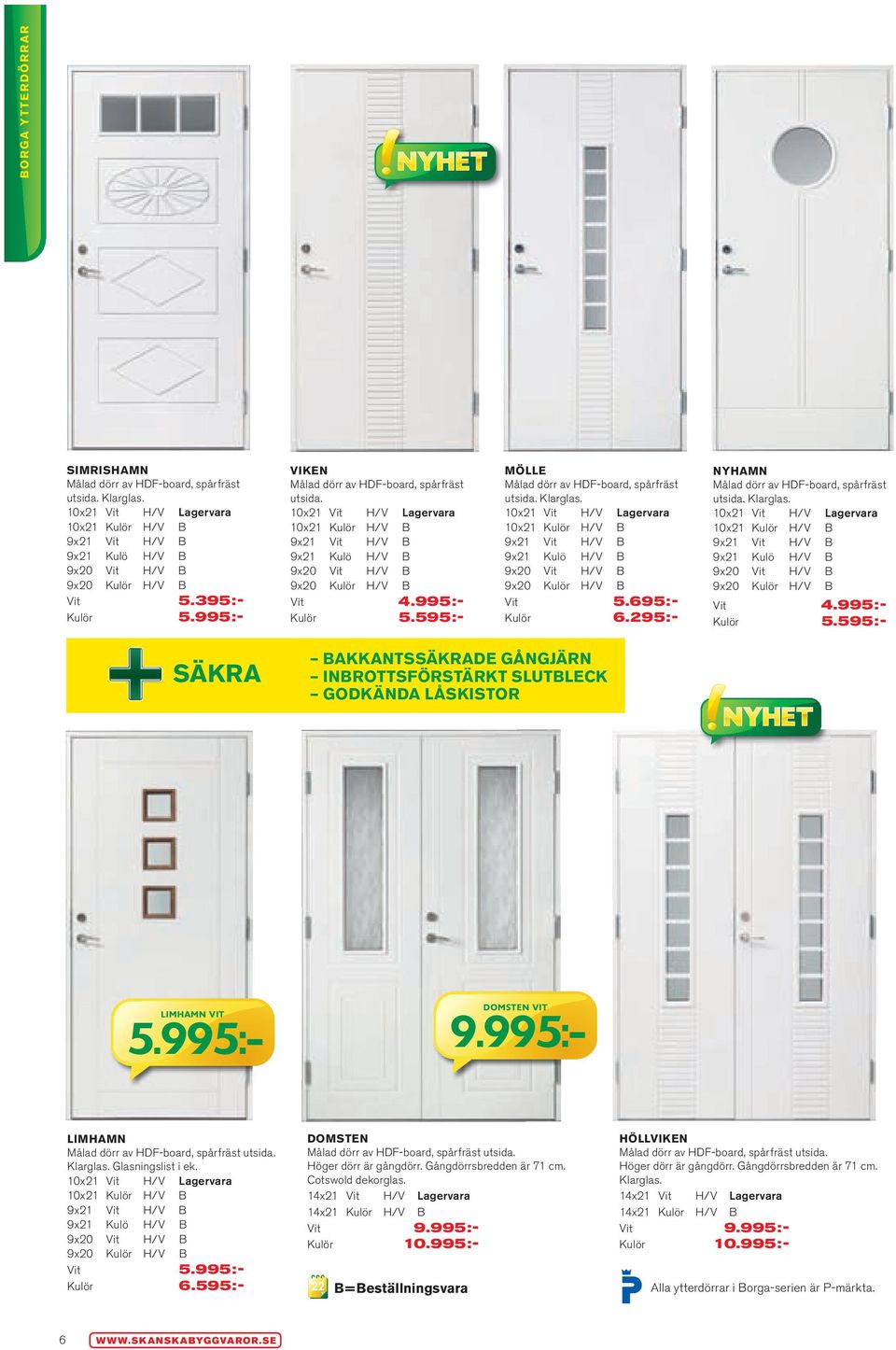 595:- mölle Målad dörr av HDF-board, spårfräst utsida. Klarglas. 10x21 Vit H/V Lagervara 10x21 Kulör H/V B 9x21 Vit H/V B 9x21 Kulö H/V B 9x20 Vit H/V B 9x20 Kulör H/V B Vit 5.695:- Kulör 6.