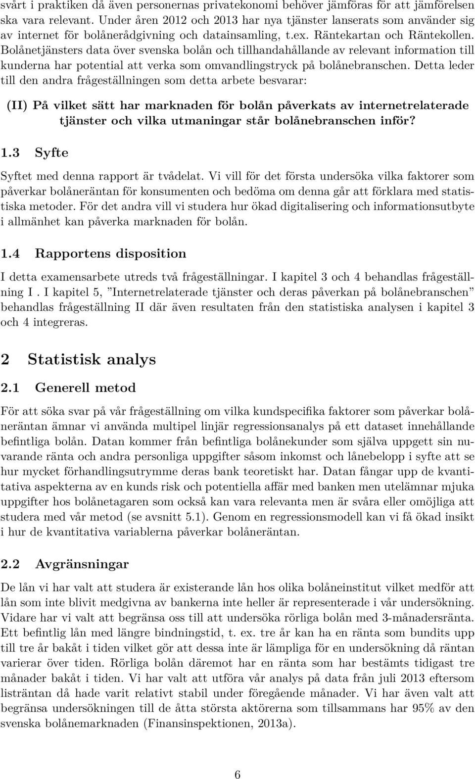 Bolånetjänsters data över svenska bolån och tillhandahållande av relevant information till kunderna har potential att verka som omvandlingstryck på bolånebranschen.