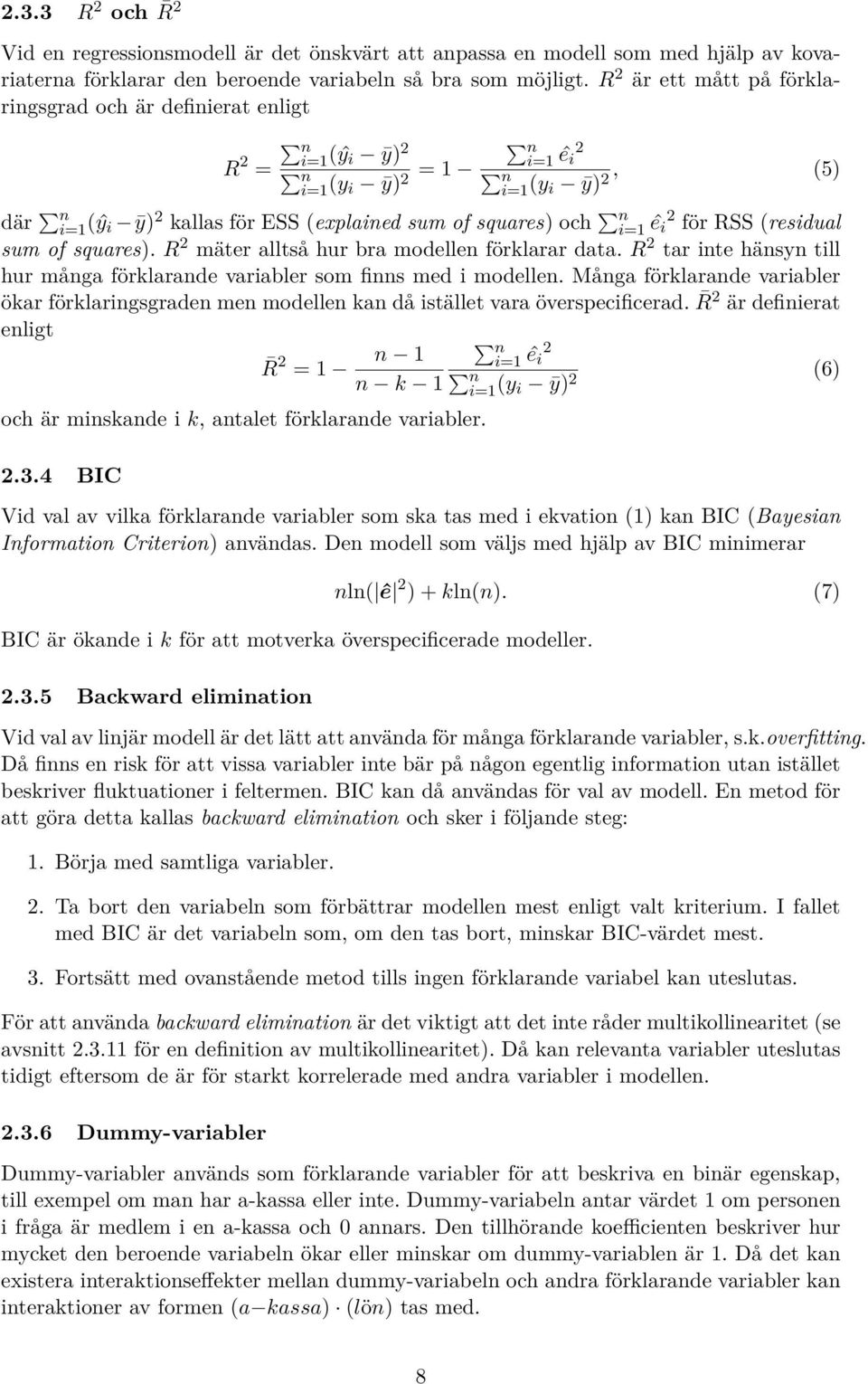 i=1 ê 2 i för RSS (residual sum of squares). R 2 mäter alltså hur bra modellen förklarar data. R 2 tar inte hänsyn till hur många förklarande variabler som finns med i modellen.