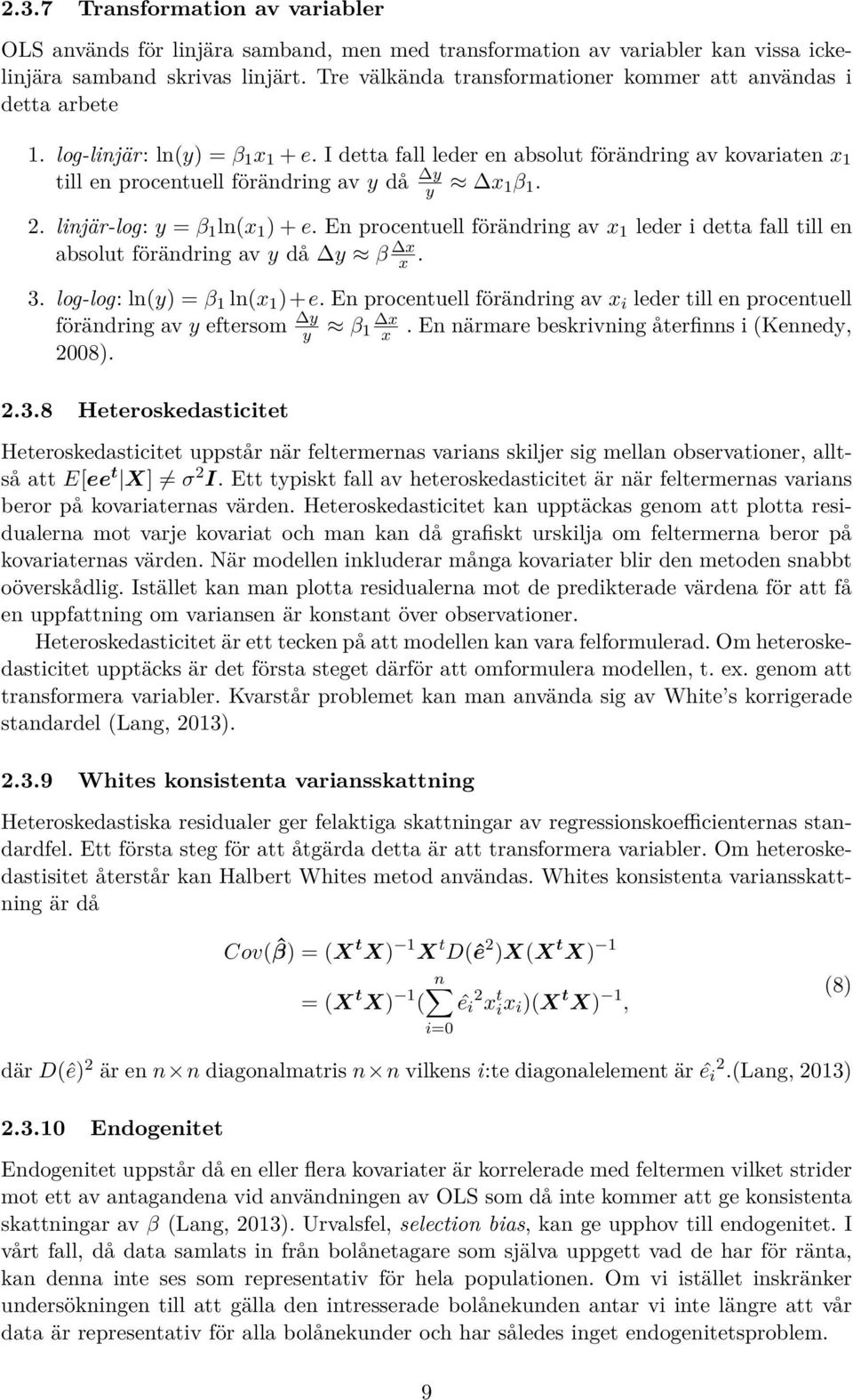 I detta fall leder en absolut förändring av kovariaten x 1 till en procentuell förändring av y då y y x 1β 1. 2. linjär-log: y = β 1 ln(x 1 ) + e.