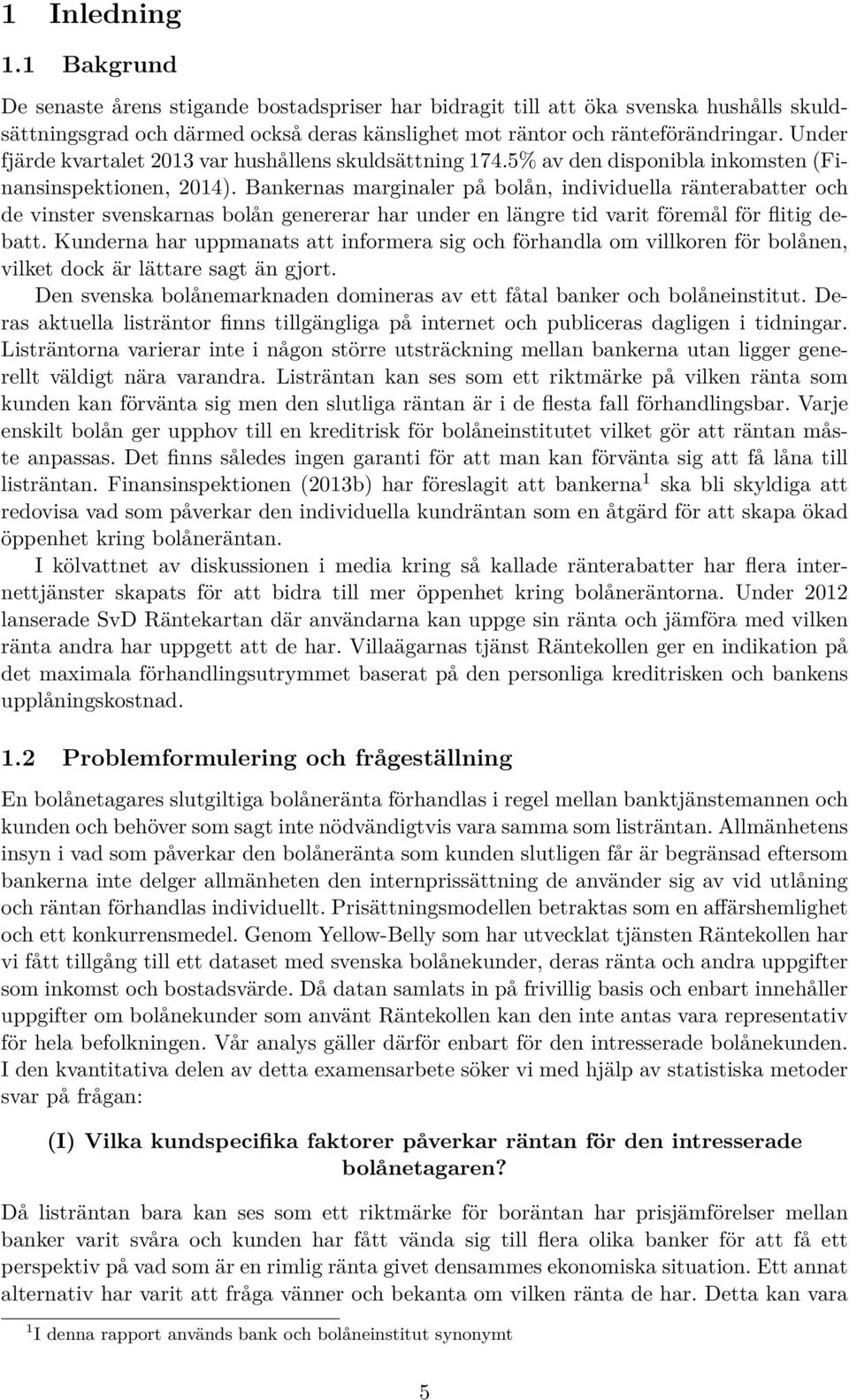 Bankernas marginaler på bolån, individuella ränterabatter och de vinster svenskarnas bolån genererar har under en längre tid varit föremål för flitig debatt.