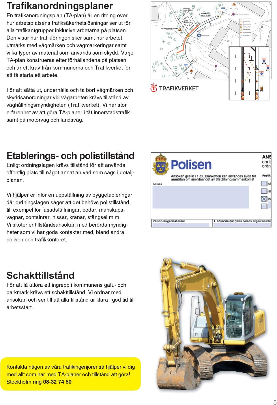 Den visar hur trafikföringen sker samt hur arbetet utmärks med vägmärken och vägmarkeringar samt vilka typer av material som används som skydd.