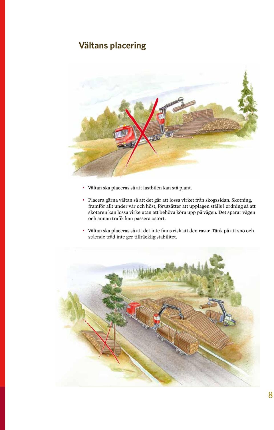 Skotning, framför allt under vår och höst, förutsätter att upplagen ställs i ordning så att skotaren kan lossa virke