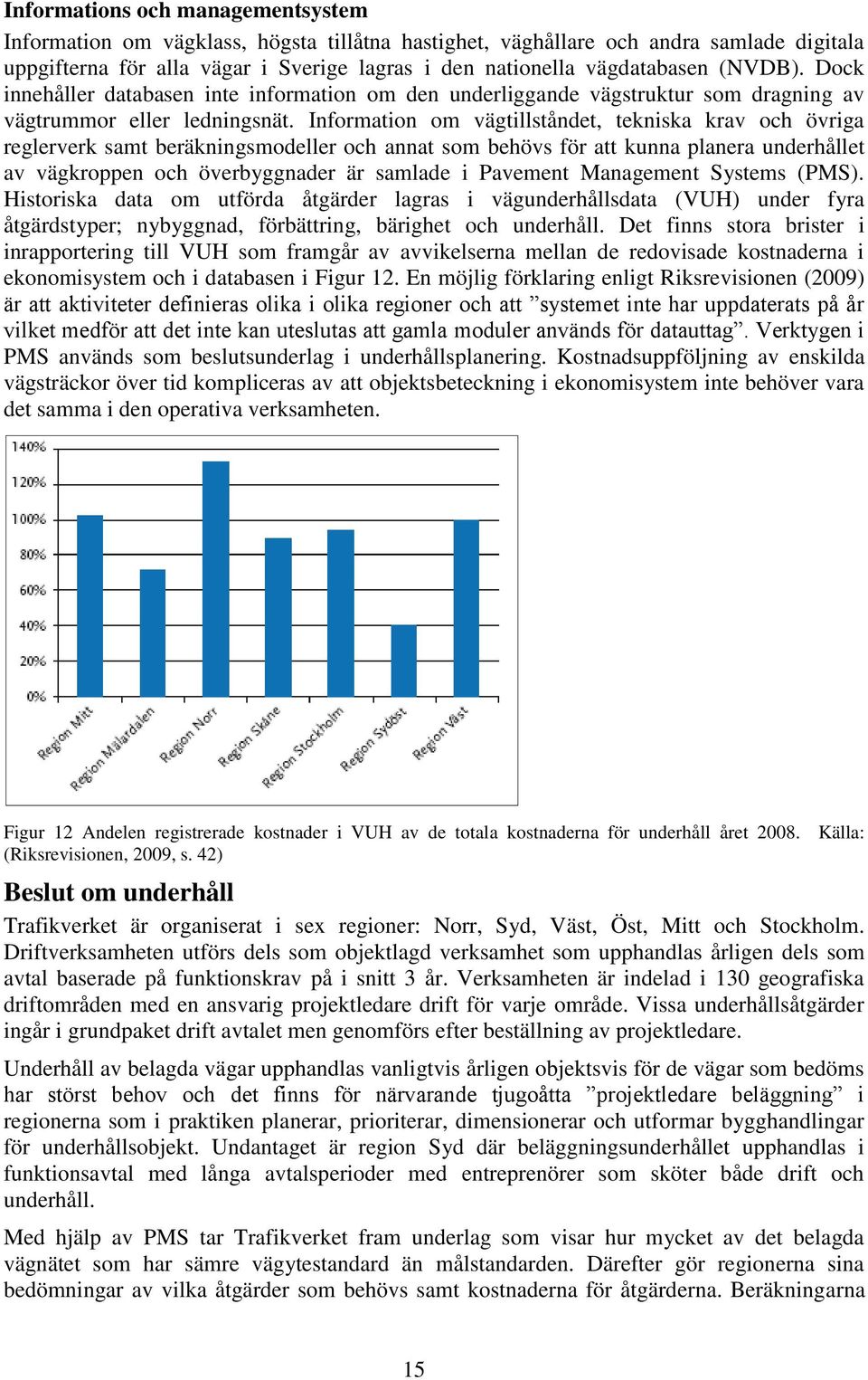 Information om vägtillståndet, tekniska krav och övriga reglerverk samt beräkningsmodeller och annat som behövs för att kunna planera underhållet av vägkroppen och överbyggnader är samlade i Pavement