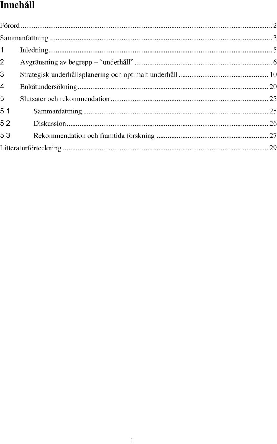 .. 6 3 Strategisk underhållsplanering och optimalt underhåll... 10 4 Enkätundersökning.