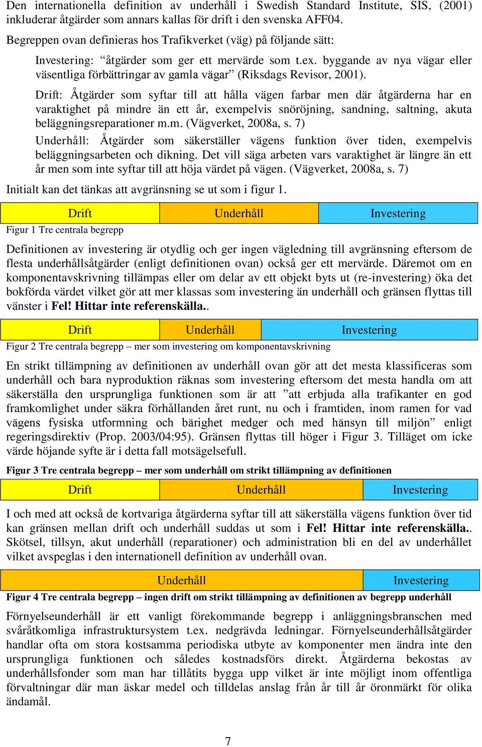 byggande av nya vägar eller väsentliga förbättringar av gamla vägar (Riksdags Revisor, 2001).