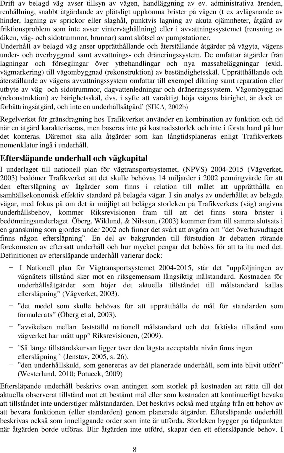 åtgärd av friktionsproblem som inte avser vinterväghållning) eller i avvattningssystemet (rensning av diken, väg- och sidotrummor, brunnar) samt skötsel av pumpstationer.