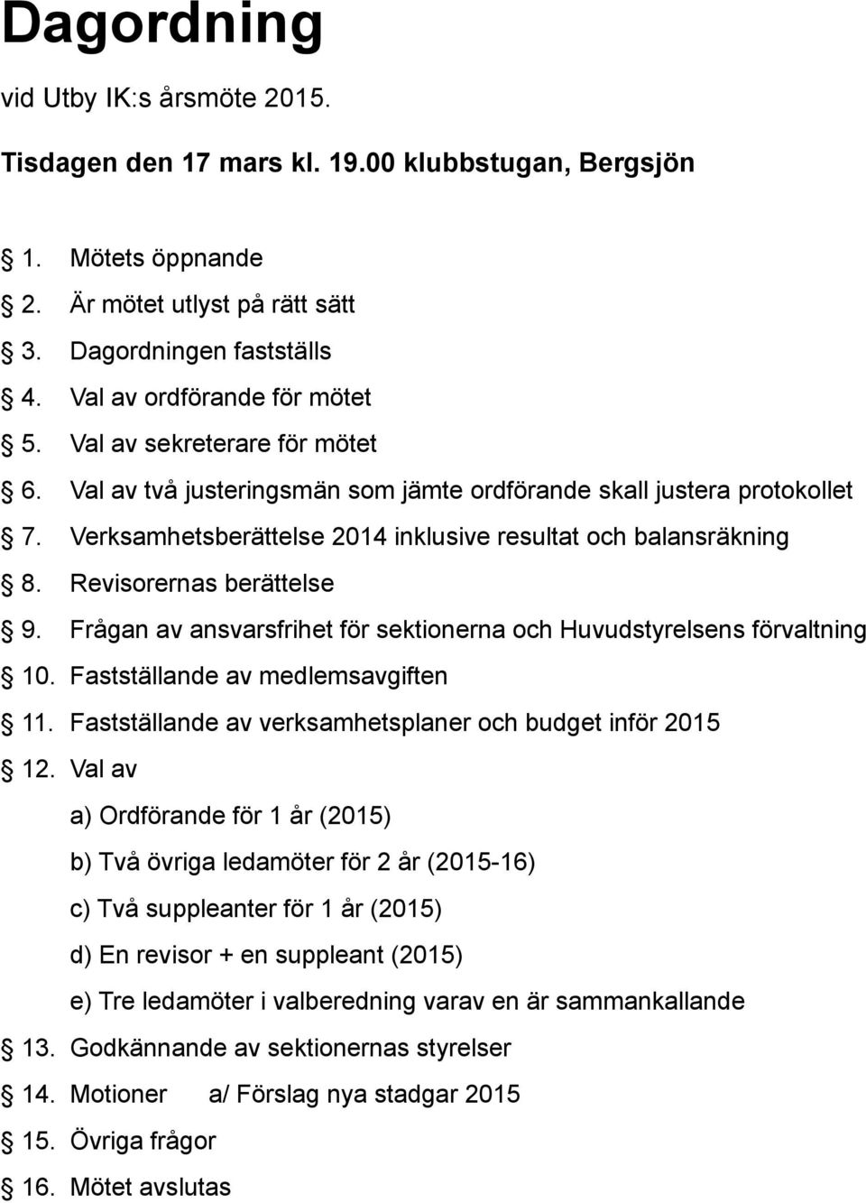 Verksamhetsberättelse 2014 inklusive resultat och balansräkning 8. Revisorernas berättelse 9. Frågan av ansvarsfrihet för sektionerna och Huvudstyrelsens förvaltning 10.