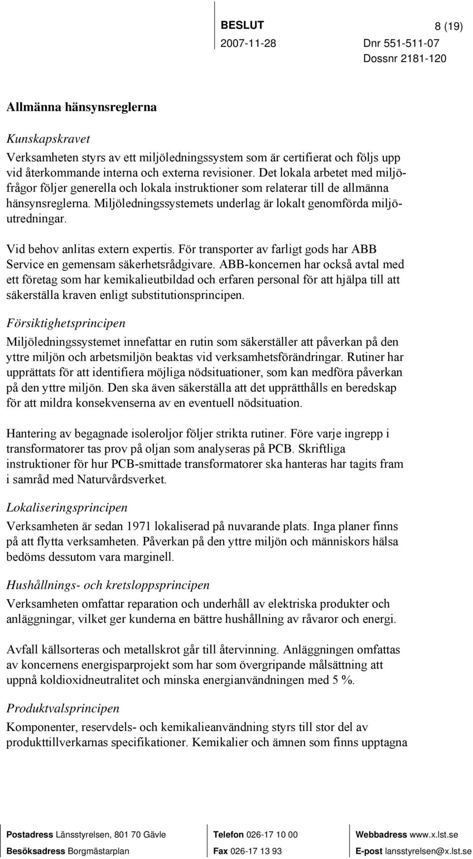 Vid behov anlitas extern expertis. För transporter av farligt gods har ABB Service en gemensam säkerhetsrådgivare.