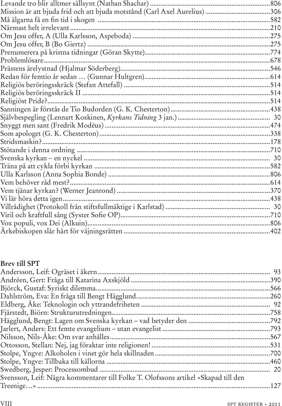 ..678 Prästens ärelystnad (Hjalmar Söderberg)...546 Redan för femtio år sedan (Gunnar Hultgren)...614 Religiös beröringsskräck (Stefan Attefall)...514 Religiös beröringsskräck II...514 Religiöst Pride?