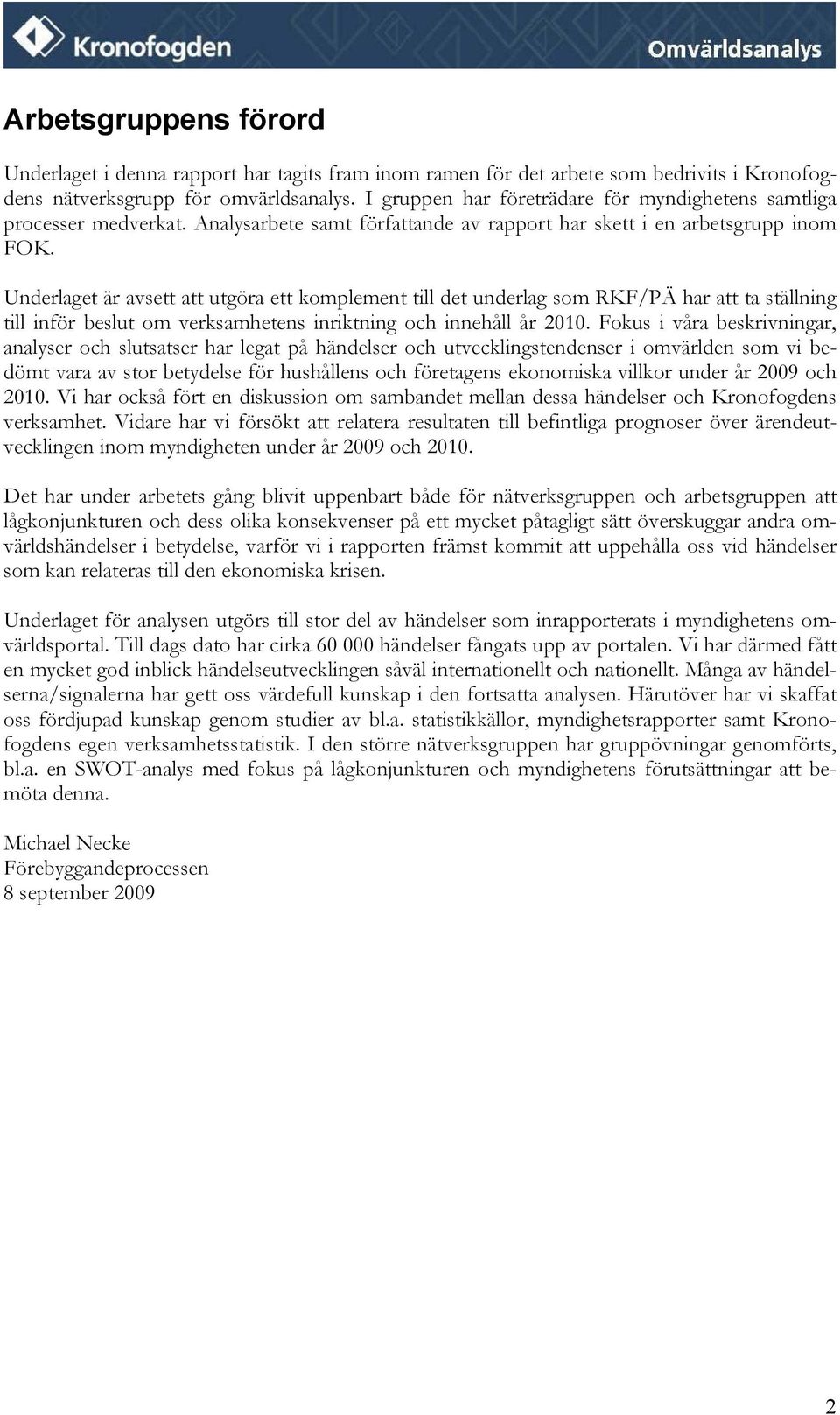 Underlaget är avsett att utgöra ett komplement till det underlag som RKF/PÄ har att ta ställning till inför beslut om verksamhetens inriktning och innehåll år 2010.