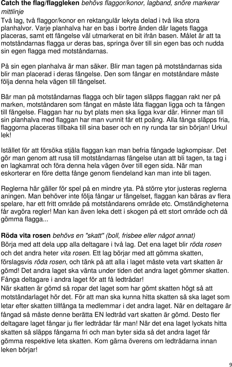 Målet är att ta motståndarnas flagga ur deras bas, springa över till sin egen bas och nudda sin egen flagga med motståndarnas. På sin egen planhalva är man säker.