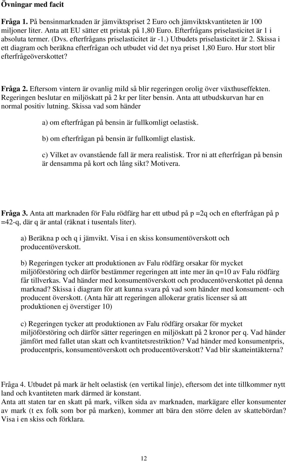 Skissa i ett diagram och beräkna efterfrågan och utbudet vid det nya priset 1,80 Euro. Hur stort blir efterfrågeöverskottet? Fråga 2.