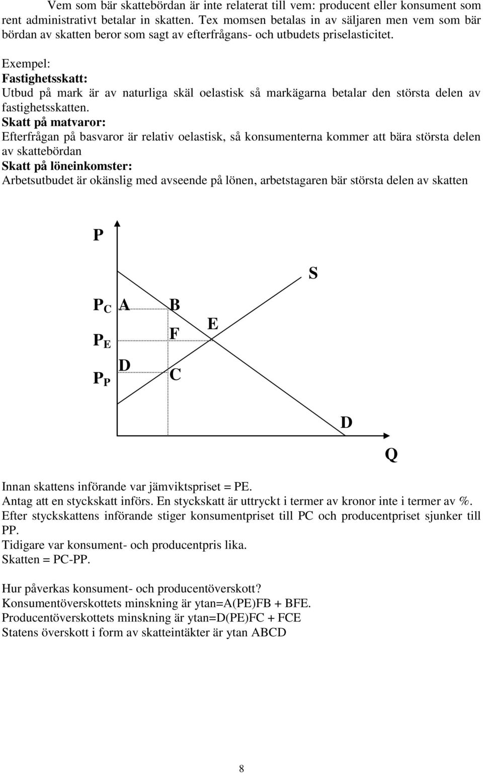 Exempel: Fastighetsskatt: Utbud på mark är av naturliga skäl oelastisk så markägarna betalar den största delen av fastighetsskatten.