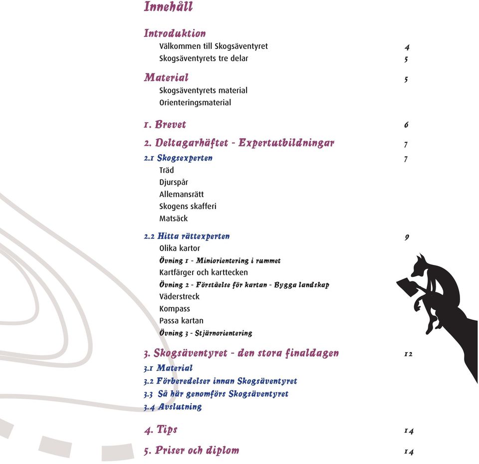 2 Hitta rättexperten 9 Olika kartor Övning 1 - Miniorientering i rummet Kartfärger och karttecken Övning 2 - Förståelse för kartan - Bygga landskap Väderstreck