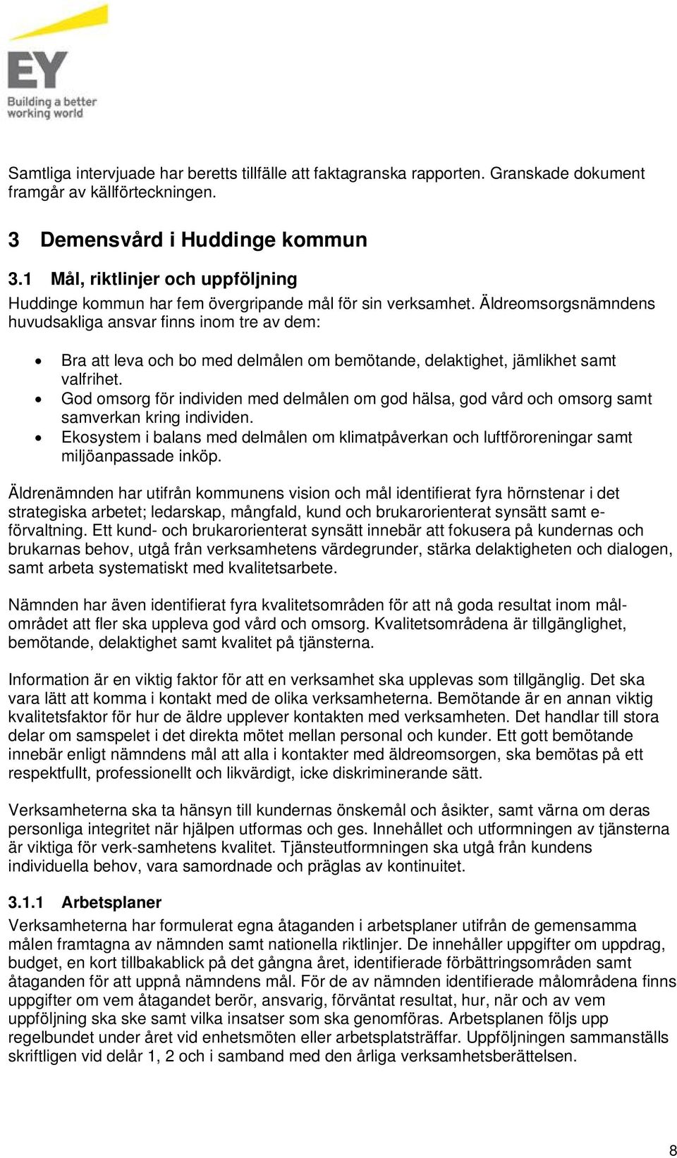 Äldreomsorgsnämndens huvudsakliga ansvar finns inom tre av dem: Bra att leva och bo med delmålen om bemötande, delaktighet, jämlikhet samt valfrihet.