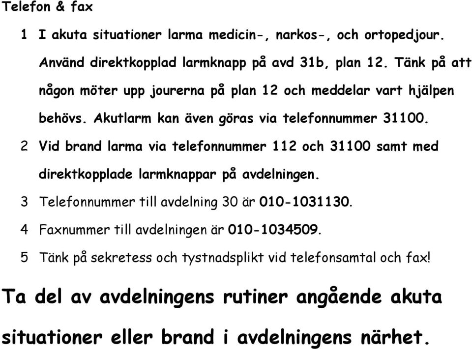 2 Vid brand larma via telefonnummer 112 och 31100 samt med direktkopplade larmknappar på avdelningen. 3 Telefonnummer till avdelning 30 är 010-1031130.