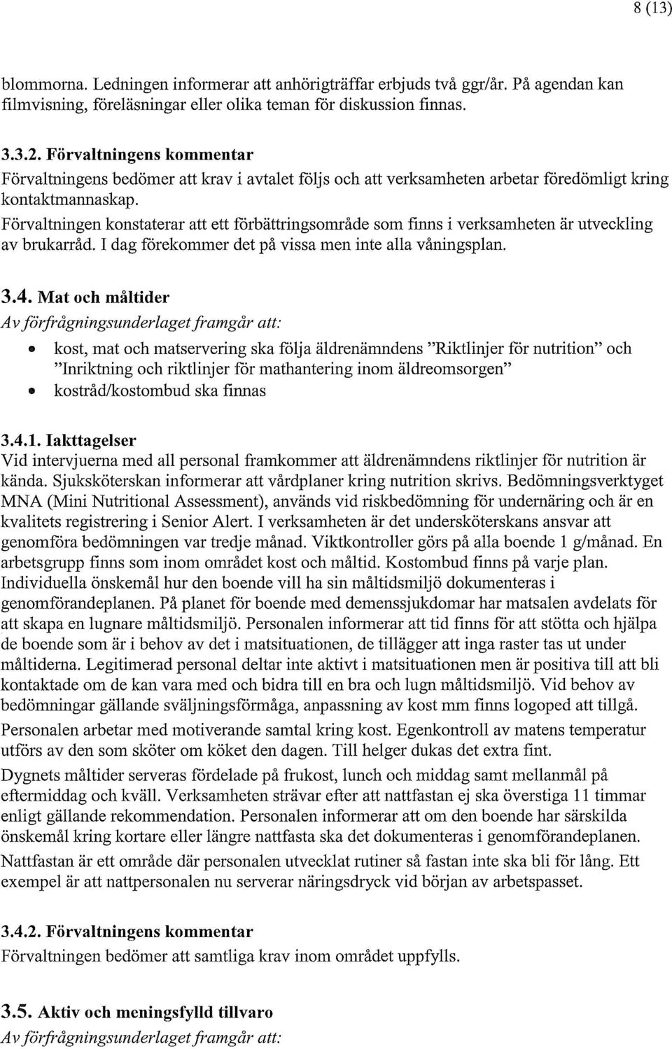 Förvaltningen konstaterar att ett förbättringsområde som finns i verksamheten är utveckling av brukarråd. I dag förekommer det på vissa men inte alla våningsplan. 3.4.