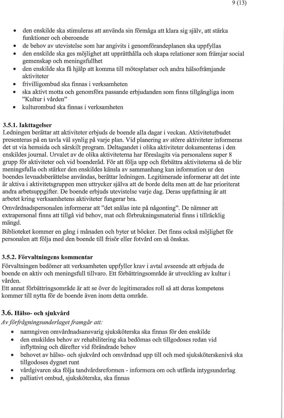 aktiviteter frivilligombud ska finnas i verksamheten ska aktivt motta och genomföra passande erbjudanden som finns tillgängliga inom "Kultur i vården" kulturombud ska finnas i verksamheten 3.5.1.