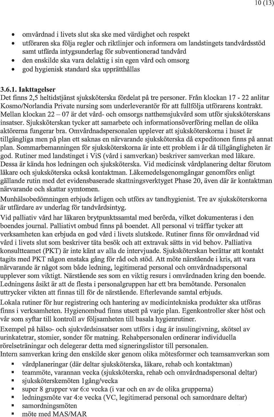 Från klockan 17-22 anlitar Kosmo/Norlandia Private nursing som underleverantör för att fullfölja utförarens kontrakt.