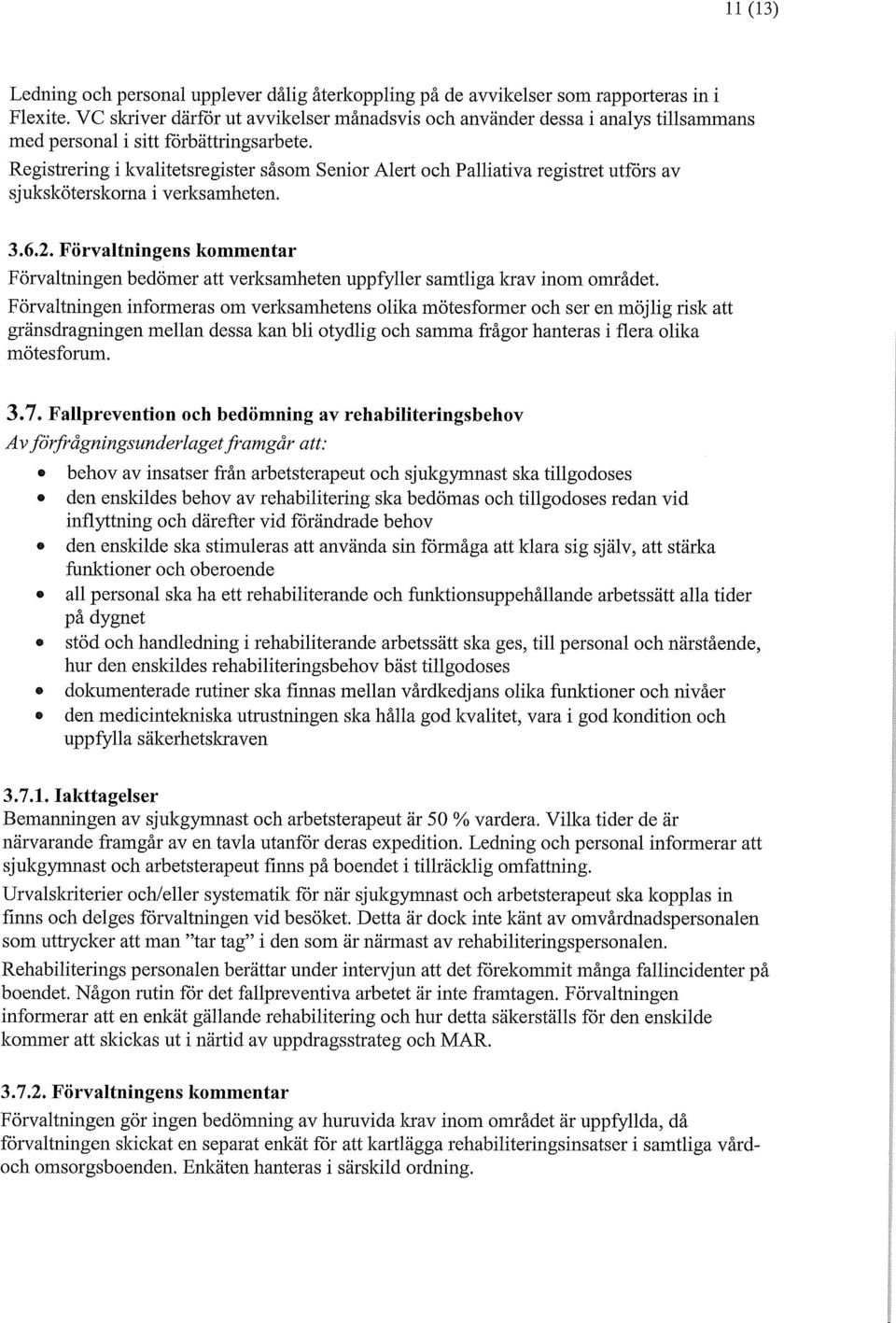 Registrering i kvalitetsregister såsom Senior Alert och Palliativa registret utförs av sjuksköterskorna i verksamheten. 3.6.2.