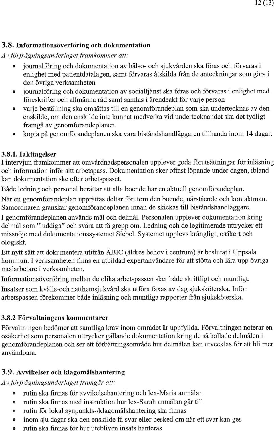 samt förvaras åtskilda från de anteckningar som görs i den övriga verksamheten journalföring och dokumentation av socialtjänst ska föras och förvaras i enlighet med föreskrifter och allmänna råd samt