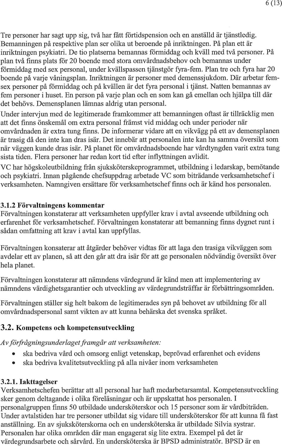 På plan två finns plats för 20 boende med stora omvårdnadsbehov och bemannas under förmiddag med sex personal, under kvällspassen tjänstgör fyra-fem.