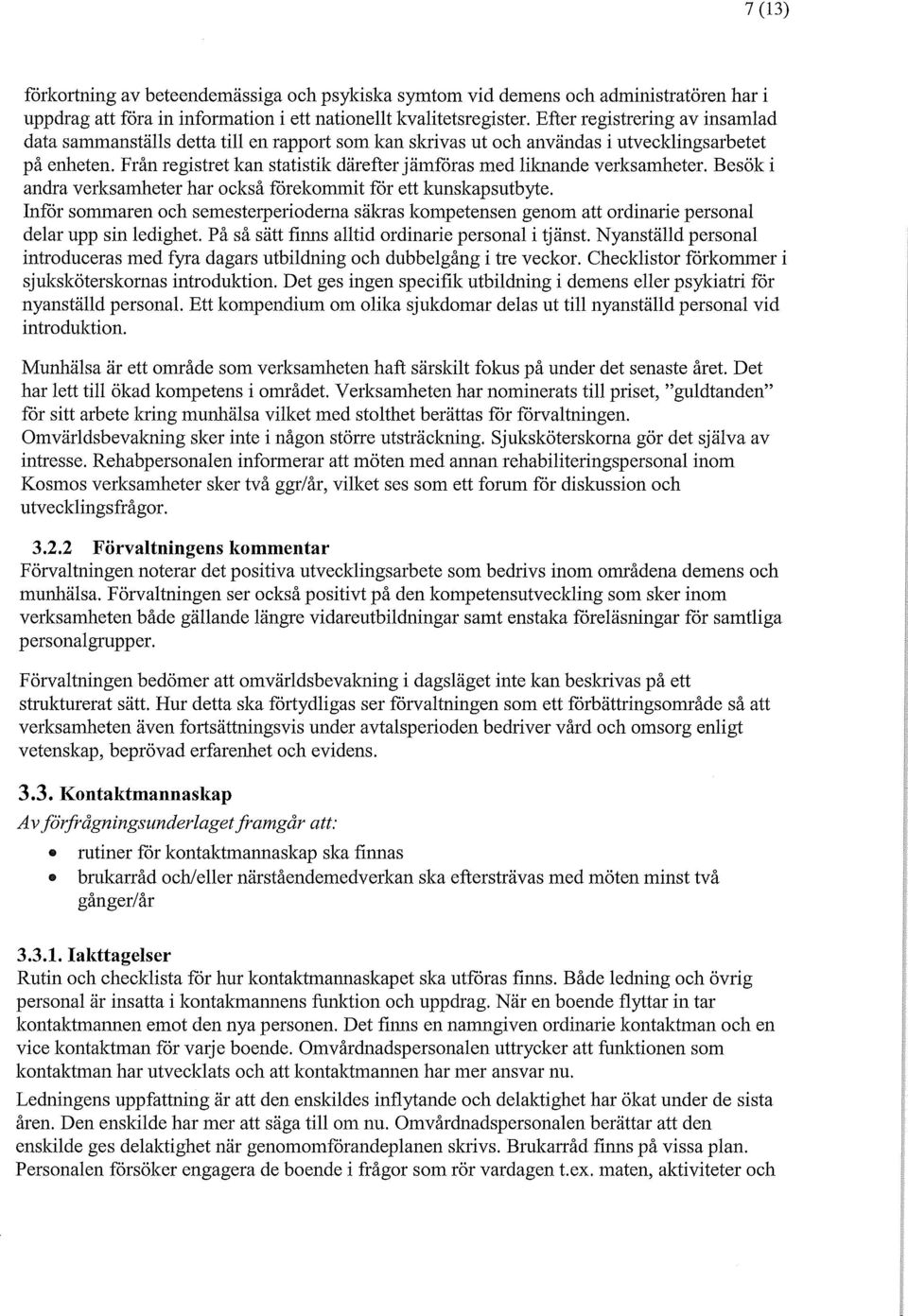 Från registret kan statistik därefter jämföras med liknande verksamheter. Besök i andra verksamheter har också förekommit för ett kunskapsutbyte.