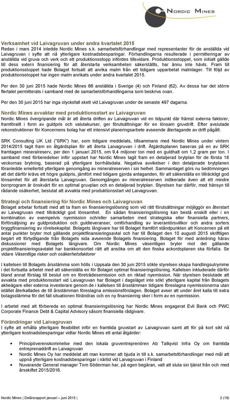 Produktionsstoppet, som initialt gällde till dess extern finansiering för att återstarta verksamheten säkerställts, har ännu inte hävts.